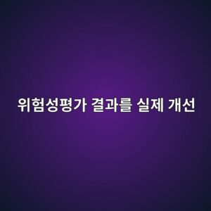 위험성평가 결과를 실제 개선으로 연결하는 방법: 형식적인 평가에서 벗어나기 1 ec9c84ed9798ec84b1ed8f89eab080 eab2b0eab3bceba5bc ec8ba4eca09c eab09cec84a0 1786895893